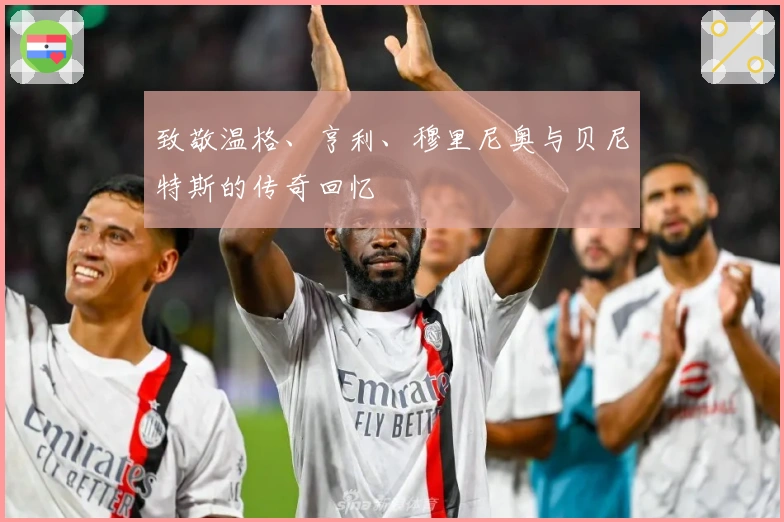 致敬温格、亨利、穆里尼奥与贝尼特斯的传奇回忆